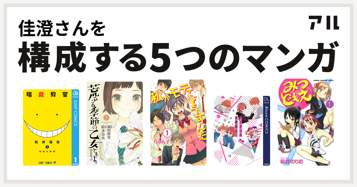 佳澄さんを構成するマンガは暗殺教室 荒ぶる季節の乙女どもよ 私がモテてどうすんだ サーカス内恋愛禁止 みつどもえ 私を構成する5つのマンガ アル