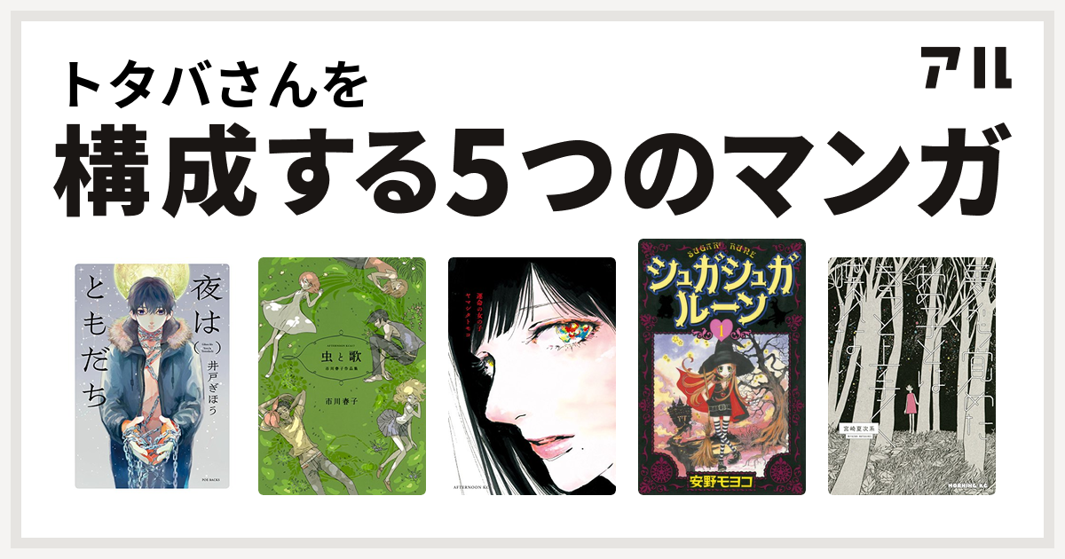 トタバさんを構成するマンガは夜はともだち 虫と歌 市川春子作品集 運命の女の子 シュガシュガルーン 夢から覚めたあの子とはきっと上手く喋れない 私を構成する5つのマンガ アル