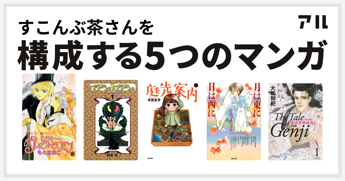 すこんぶ茶さんを構成するマンガはレディー ヴィクトリアン ティンク ティンク 庭先案内 月は東に日は西に 源氏物語 あさきゆめみし 私を構成する5つのマンガ アル