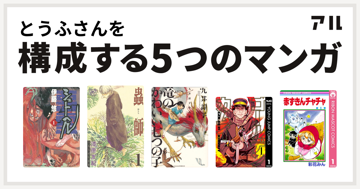 とうふさんを構成するマンガはシュトヘル 蟲師 九井諒子作品集 竜のかわいい七つの子 ゴールデンカムイ 赤ずきんチャチャ 私を構成する5つのマンガ アル