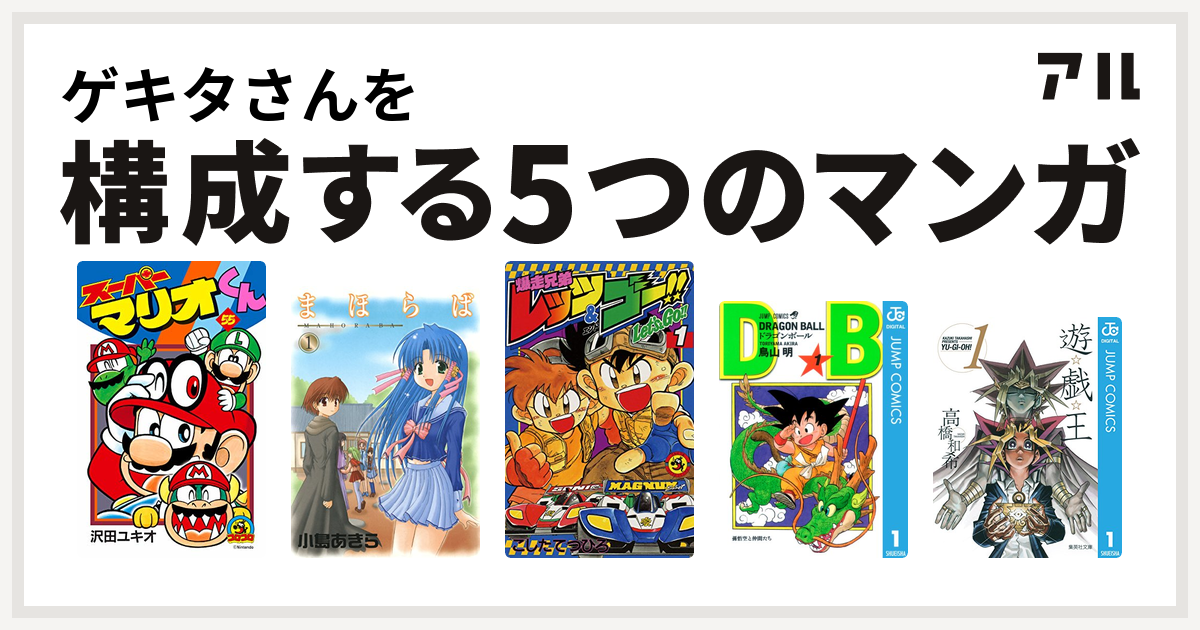 ゲキタさんを構成するマンガはスーパーマリオくん まほらば 爆走兄弟レッツ ゴー ドラゴンボール 遊 戯 王 私を構成する5つのマンガ アル