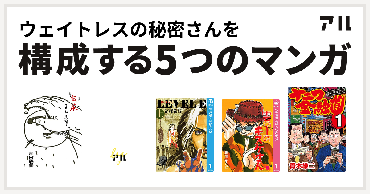 ウェイトレスの秘密さんを構成するマンガは伝染 うつ るんです エースをねらえ レベルe 雲の上のキスケさん ナニワ金融道 私を構成する5つのマンガ アル