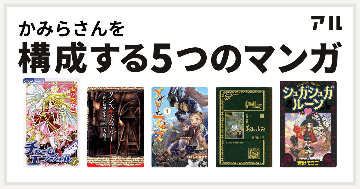 かみらさんを構成するマンガはチャームエンジェル ダンス マカブル メイドインアビス 黒博物館 ゴーストアンドレディ シュガシュガルーン 私を構成する5つのマンガ アル