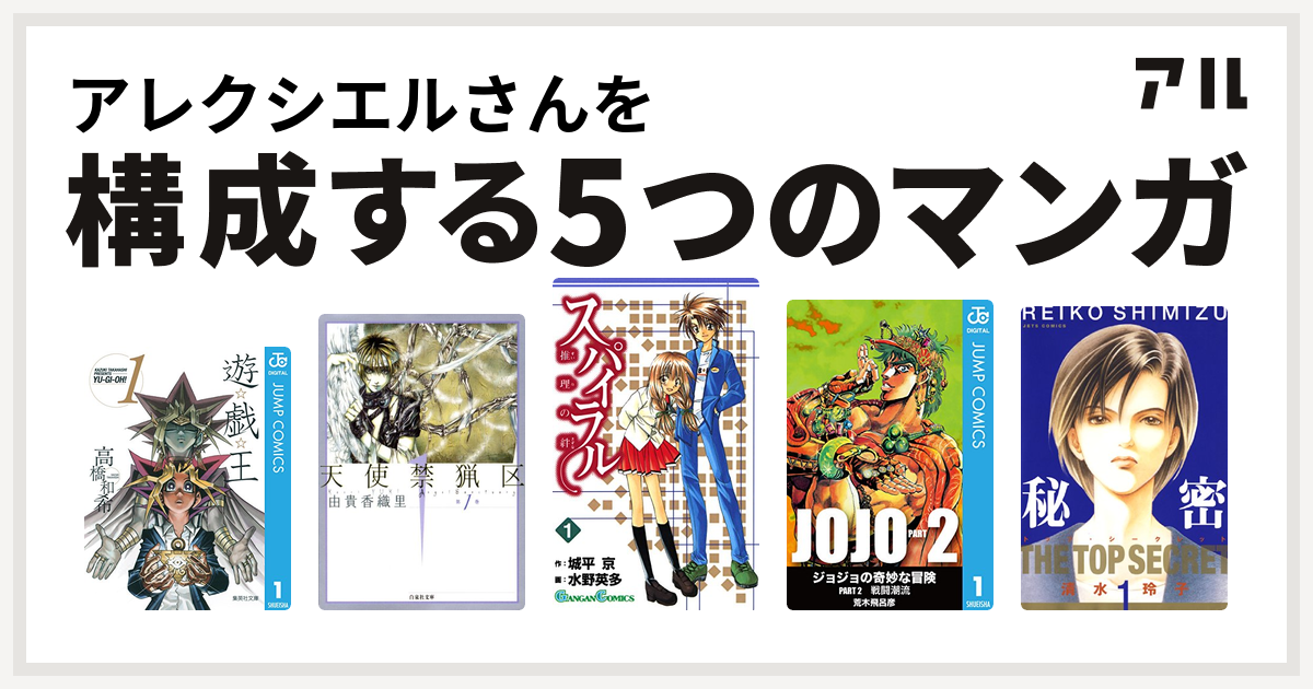 アレクシエルさんを構成するマンガは遊 戯 王 天使禁猟区 スパイラル 推理の絆 ジョジョの奇妙な冒険 第2部 秘密 トップ シークレット 私を構成する5つのマンガ アル