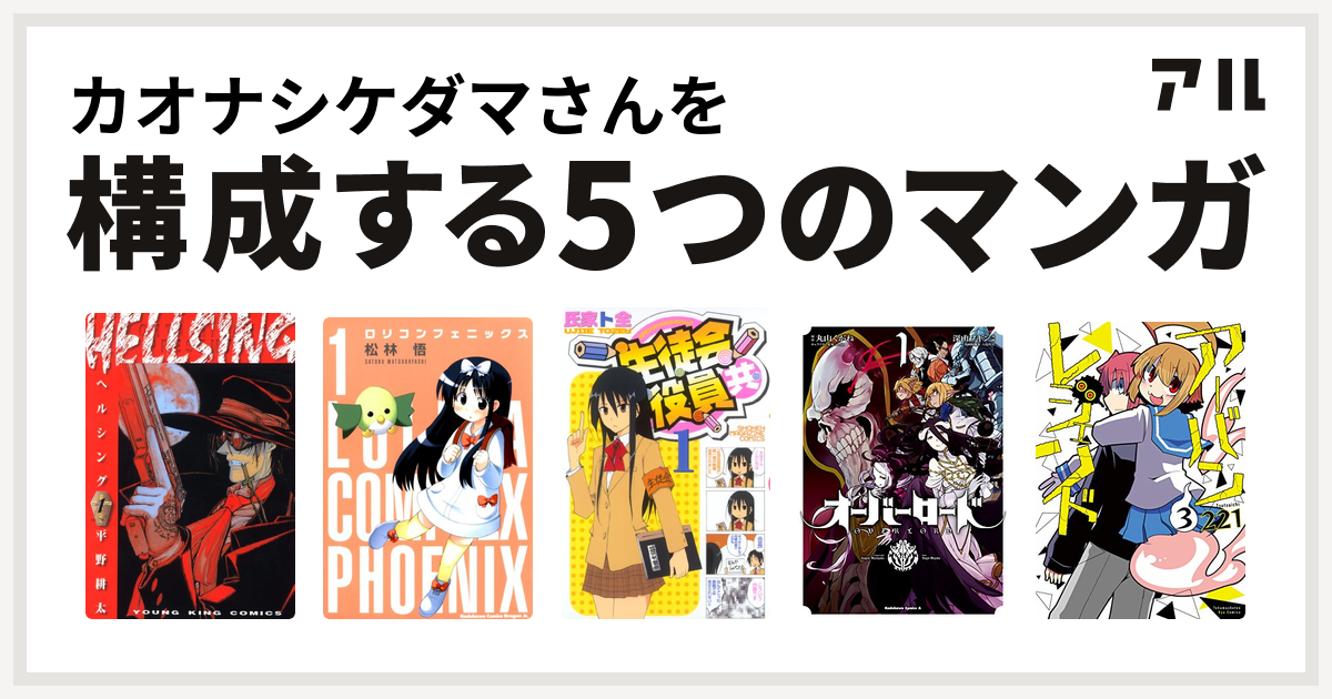 カオナシケダマさんを構成するマンガはhellsing ロリコンフェニックス 生徒会役員共 オーバーロード アーバンレジェンド 私を構成する5つのマンガ アル