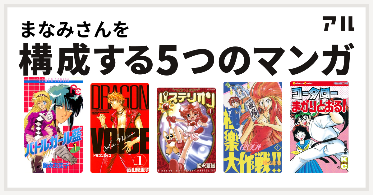 まなみさんを構成するマンガはバトルガール藍 Dragon Voice 魔女っ子戦隊パステリオン Gs美神 極楽大作戦 コータローまかりとおる 私を構成する5つのマンガ アル