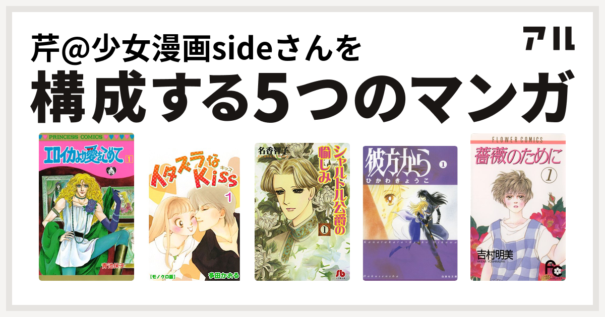 芹 少女漫画sideさんを構成するマンガはエロイカより愛をこめて イタズラなkiss シャルトル公爵の愉しみ 彼方から 薔薇のために 私を構成する5つのマンガ アル