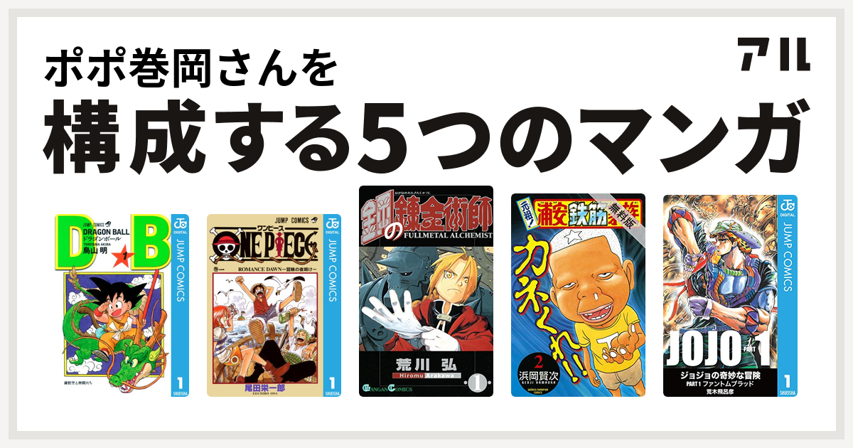 ポポ巻岡さんを構成するマンガはドラゴンボール One Piece 鋼の錬金術師 元祖 浦安鉄筋家族 ジョジョの奇妙な冒険 私を構成する5つのマンガ アル