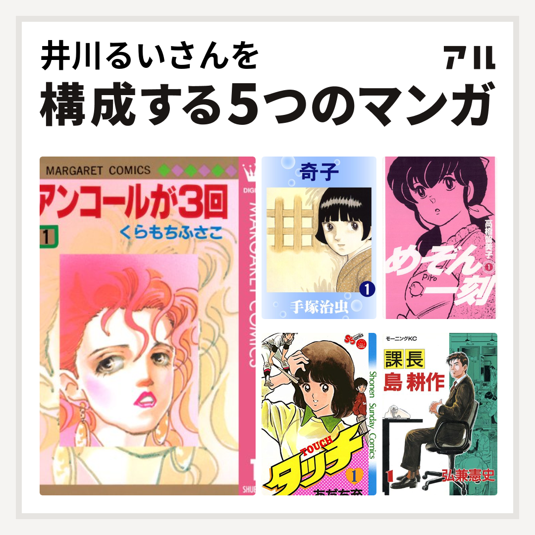 井川るいさんを構成するマンガはアンコールが3回 奇子 めぞん一刻 タッチ 課長 島耕作 私を構成する5つのマンガ アル