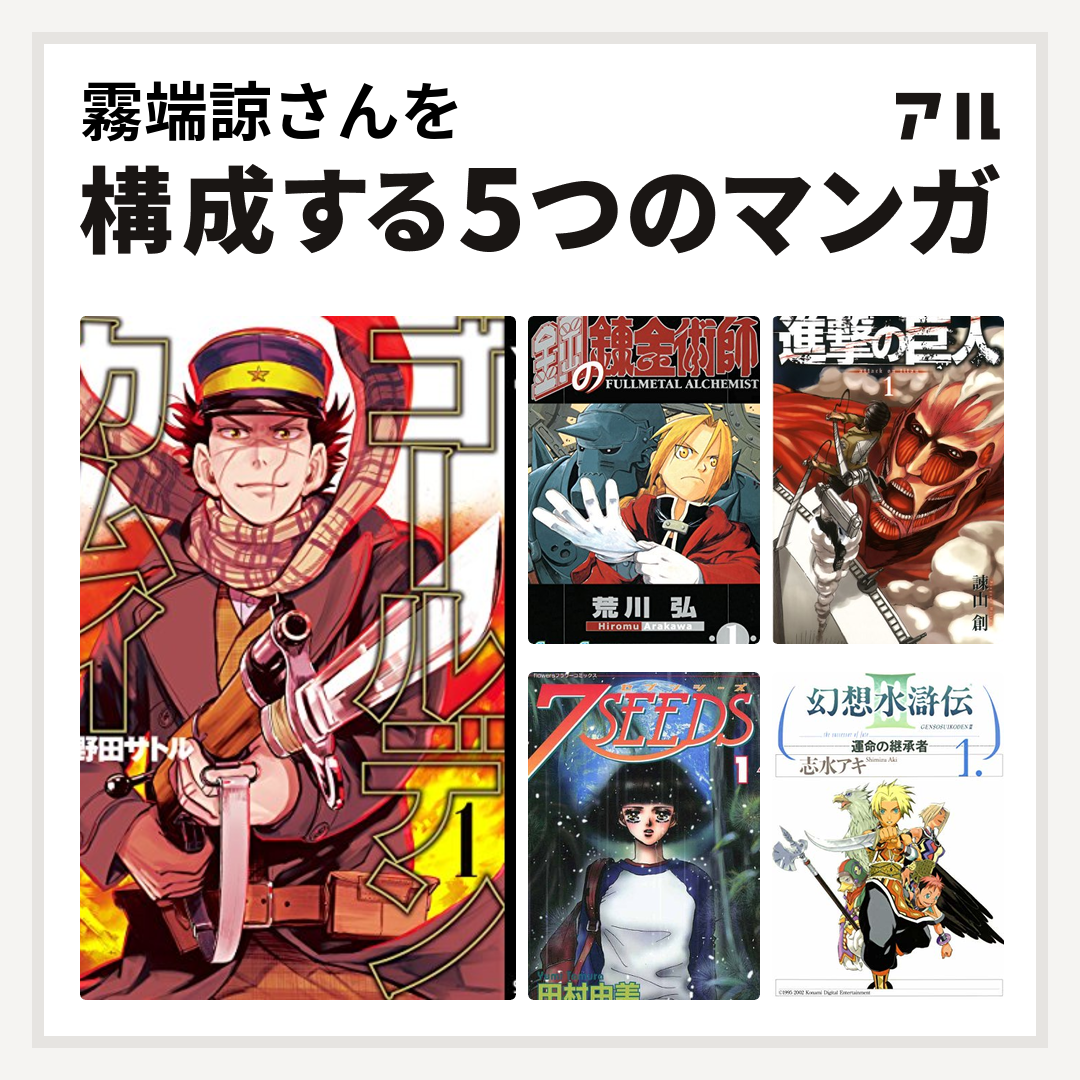 霧端諒さんを構成するマンガはゴールデンカムイ 鋼の錬金術師 進撃の巨人 7seeds 幻想水滸伝iii 運命の継承者 私を構成する5つのマンガ アル