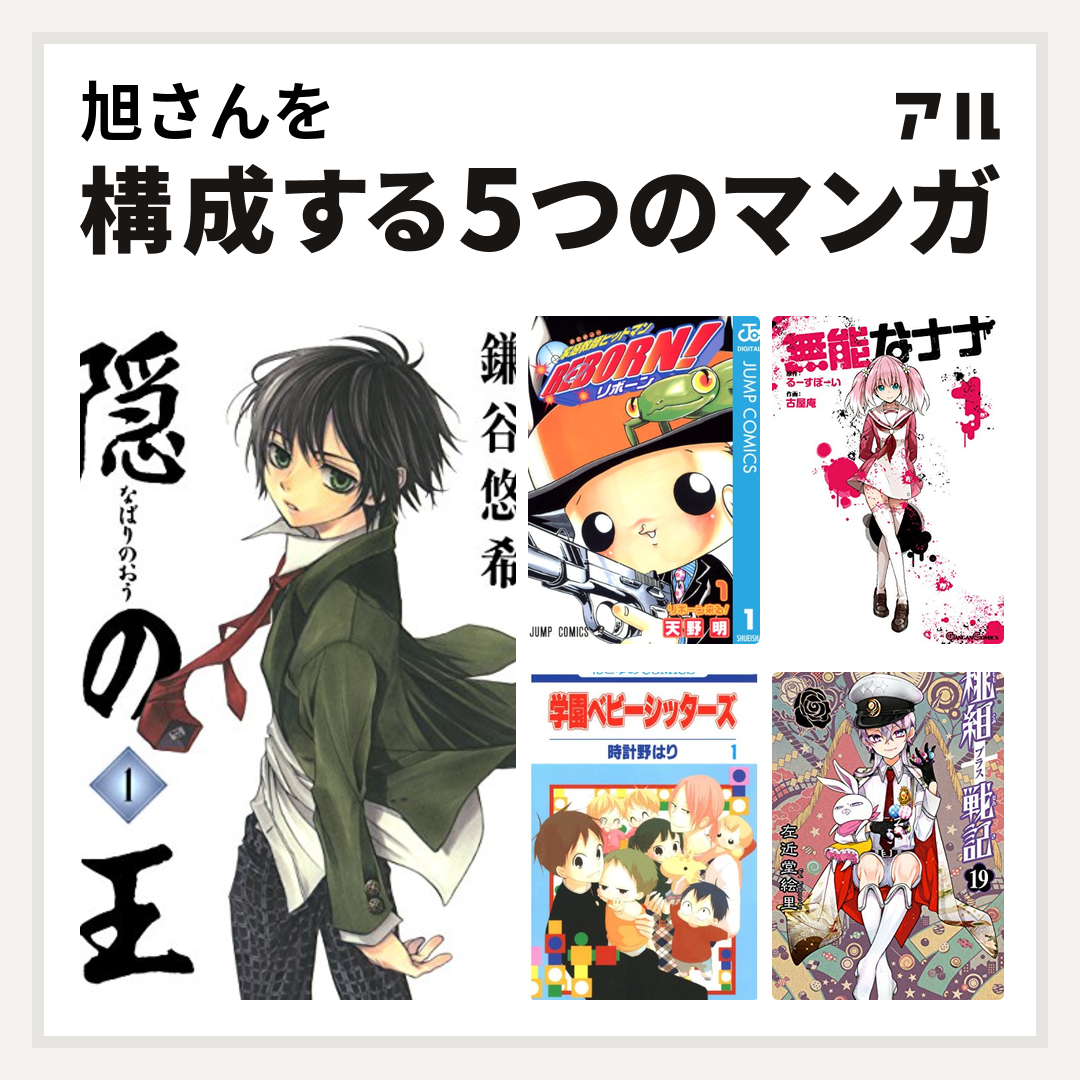 旭さんを構成するマンガは隠の王 家庭教師ヒットマンreborn 無能なナナ 学園ベビーシッターズ 桃組プラス戦記 私を構成する5つのマンガ アル